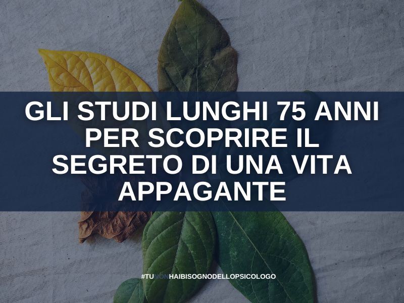 Gli studi lunghi 75 anni per scoprire il segreto di una vita appagante